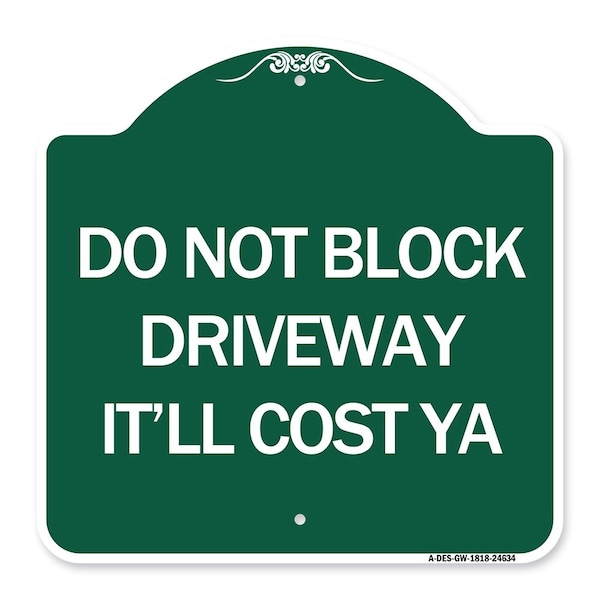 Signmission Do Not Block Driveway-Itll Cost Ya, Green & White Aluminum Sign, 18" x 18", GW-1818-24634 A-DES-GW-1818-24634 - main